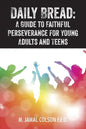 Daily Bread: A Guide to Faithful Perseverance for Young Adults and Teens - Paperback