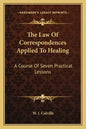 The Law of Correspondences Applied to Healing: A Course of Seven Practical Lessons - Paperback