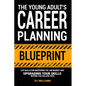 The Young Adult's Career Planning Blueprint: Life Skills for Mastering the Job Market and Upgrading Your Skills Beyond the College Path - Paperback