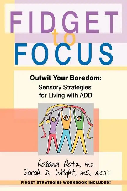 Fidget to Focus: Outwit Your Boredom: Sensory Strategies for Living with ADD - Paperback