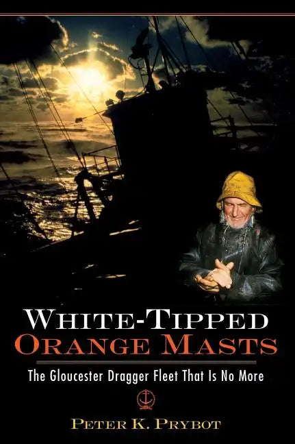 White-Tipped Orange Masts: The Gloucester Dragger Fleet That Is No More - Hardcover
