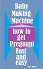 Baby Making Machine: How to Get Pregnant Fast and Easy - Paperback