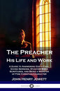 The Preacher, His Life and Work: A Guide to Answering God's Call, Giving Sermons, Studying Bible Scriptures, and Being a Minister of Fine Christian Ch - Paperback