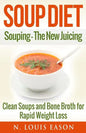Soup Diet: Souping: The New Juicing - Clean Soups and Bone Broth for Rapid Weight Loss - Paperback