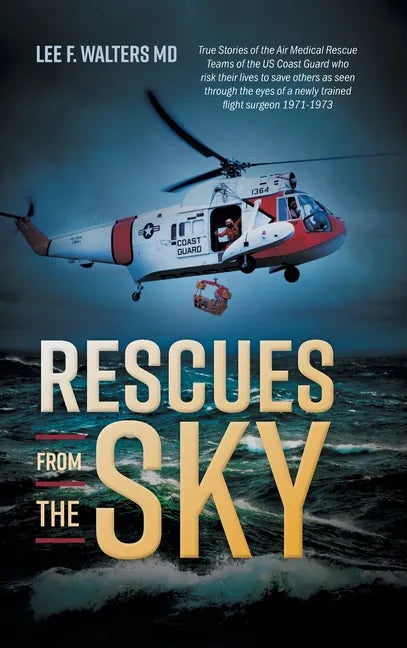 Rescues from the Sky: True Stories of the Air Medical Rescue Teams of the US Coast Guard who risk their lives to save others as seen through - Hardcover