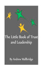 The Little Book of Trust and Leadership: A personal journey in to earning trust and leading others - Paperback