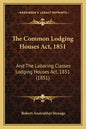 The Common Lodging Houses Act, 1851: And The Laboring Classes Lodging Houses Act, 1851 (1851) - Paperback