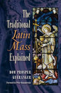 The Traditional Latin Mass Explained - Paperback