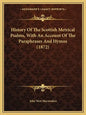 History Of The Scottish Metrical Psalms, With An Account Of The Paraphrases And Hymns (1872) - Paperback