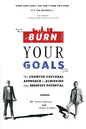 Burn Your Goals: The Counter Cultural Approach to Achieving Your Greatest Potential - Paperback