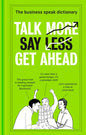 Talk More. Say Less. Get Ahead.: The Business Speak Dictionary - Hardcover