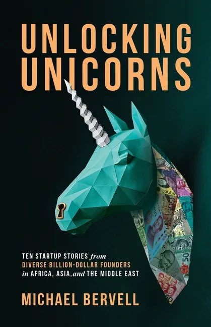 Unlocking Unicorns: Ten Startup Stories from Diverse Billion-dollar Founders in Africa, Asia, and the Middle East - Paperback