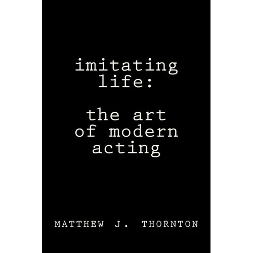 Imitating Life: The Art of Modern Acting - Paperback