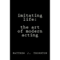 Imitating Life: The Art of Modern Acting - Paperback
