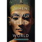 When Women Ruled the World: Six Queens of Egypt - Paperback