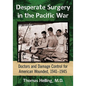 Desperate Surgery in the Pacific War: Doctors and Damage Control for American Wounded, 1941-1945 - Paperback