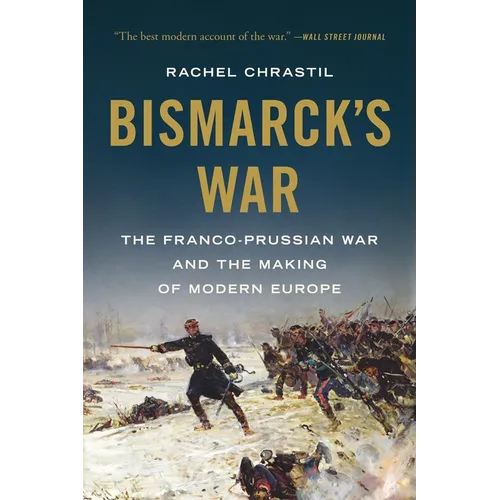 Bismarck's War: The Franco-Prussian War and the Making of Modern Europe - Paperback
