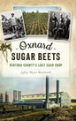 Oxnard Sugar Beets: Ventura County's Lost Cash Crop - Hardcover