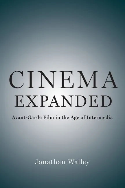 Cinema Expanded: Avant-Garde Film in the Age of Intermedia - Paperback
