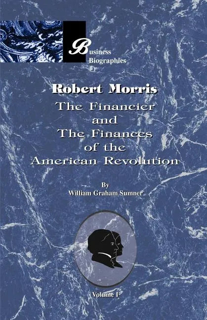 Robert Morris: Volume I, the Financier and the Finances of the American Revolution - Paperback