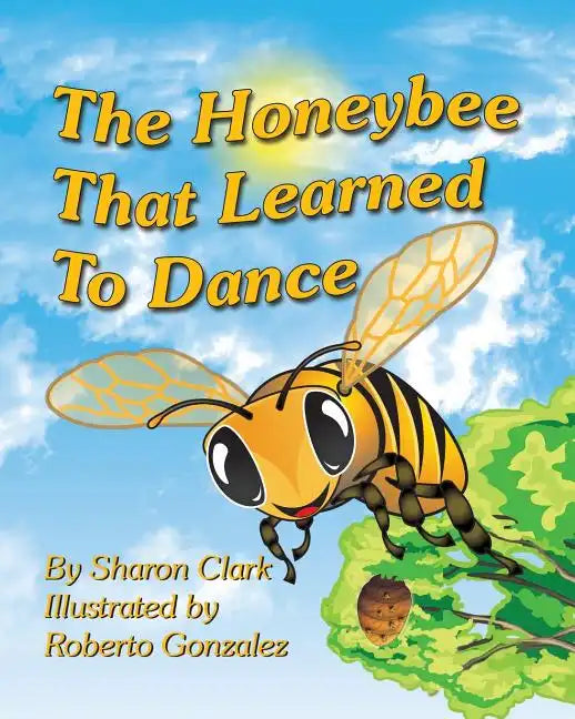 The Honeybee That Learned to Dance: A Children's Nature Picture Book, a Fun Honeybee Story That Kids Will Love; - Paperback