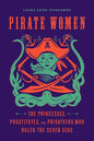 Pirate Women: The Princesses, Prostitutes, and Privateers Who Ruled the Seven Seas - Paperback