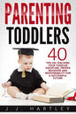 Parenting: Parenting Toddlers: 40 Tips On Teaching Your Toddler Discipline, Proper Behavior And Responsibility For A Successful Future - Paperback
