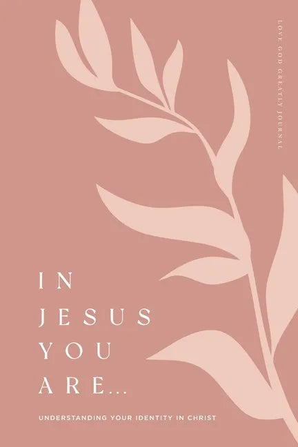 In Jesus You Are: Understanding Your Identity in Christ: A Love God Greatly Bible Study Journal - Paperback