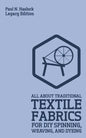 All About Traditional Textile Fabrics For DIY Spinning, Weaving, And Dyeing (Legacy Edition): Classic Information On Fibers And Cloth Work - Paperback