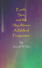 Earth, Sea, and the Sky Above: A Biblical Perspective - Paperback