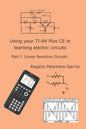 Using your TI-84 Plus CE in learning electric circuits: Part I: Linear Resistive Circuits. - Paperback