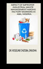 Impact of Improper Industrial Waste Management Among Factory Workers in Aba, Nigeria. - Paperback
