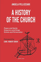 A History of the Church: Popes and Saints, Emperors and Kings, Gnosis and Persecution - Paperback