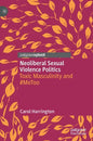 Neoliberal Sexual Violence Politics: Toxic Masculinity and #Metoo - Hardcover