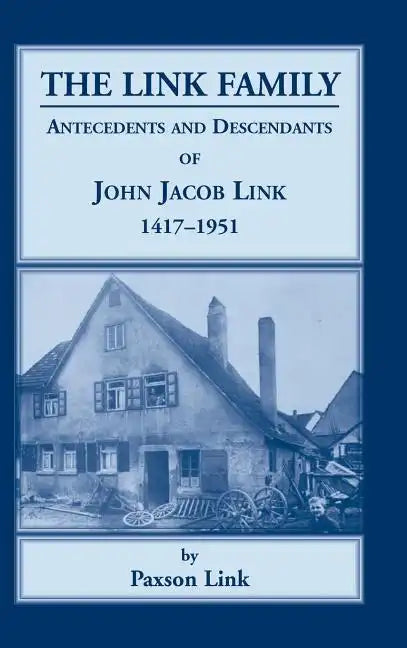 The Link Family: Antecedents and Descendants of John Jacob Link, 1417-1951 - Hardcover