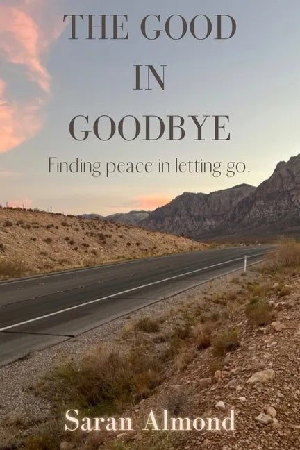 The Good In Goodbye: Finding peace in letting go. - Paperback