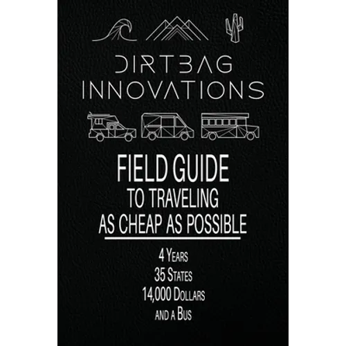 Field Guide to Traveling as Cheap as Possible: 4 Years, 35 States, 14,000 Dollars, and a Bus - Paperback