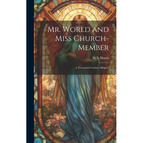 Mr. World and Miss Church-Member: A twentieth century allegory - Hardcover