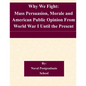 Why We Fight: Mass Persuasion, Morale and American Public Opinion From World War I Until the Present - Paperback