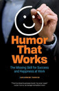 Humor That Works: The Missing Skill for Success and Happiness at Work - Paperback