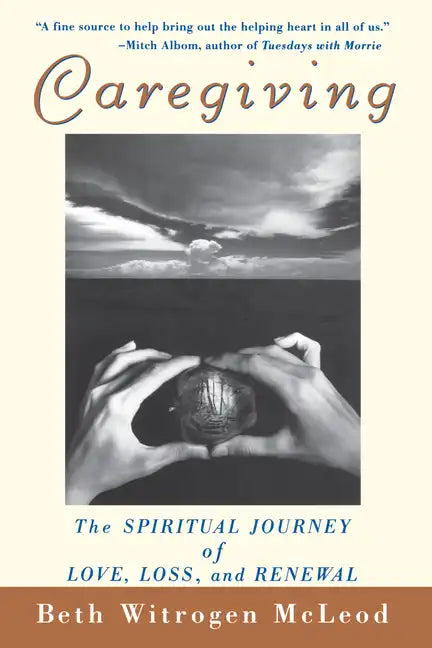 Caregiving: The Spiritual Journey of Love, Loss, and Renewal - Hardcover