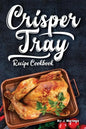 Crisper Tray Recipe Cookbook: Newest Complete Revolutionary Nonstick Copper Basket Air Fryer Style Cookware. Works Magic on Any Grill, Stovetop or i - Paperback