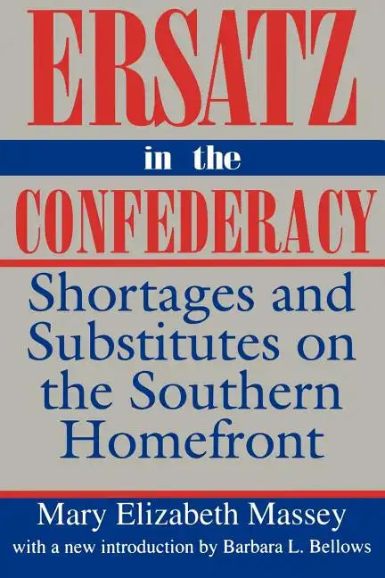 Ersatz in the Confederacy: Shortages and Substitutes on the Southern Homefront - Paperback