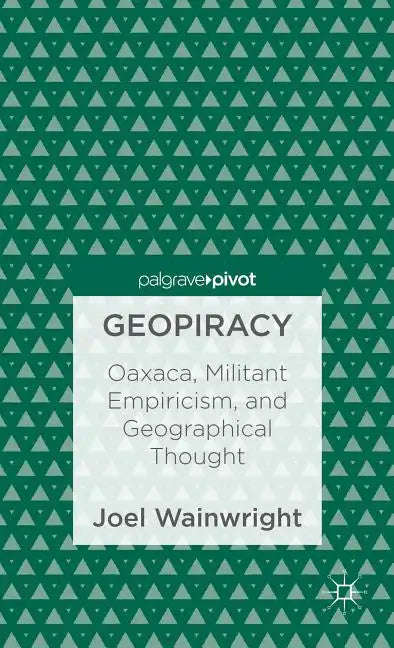 Geopiracy: Oaxaca, Militant Empiricism, and Geographical Thought - Hardcover