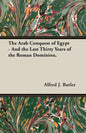 The Arab Conquest of Egypt - And the Last Thirty Years of the Roman Dominion. - Paperback