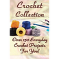 Crochet Collection: Over 150 Everyday Crochet Projects For You!: (Crochet Stitches, Crochet Books, Craft Patterns) - Paperback