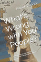 What's Wrong with You People?: A Manifesto on the Apostasy & Heresy That Is Plaguing the Church Today. - Paperback