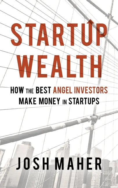 Startup Wealth: How The Best Angel Investors Make Money In Startups - Hardcover