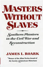 Masters Without Slaves: Southern Planters in the Civil War and Reconstruction - Paperback