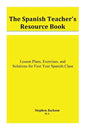 The Spanish Teacher's Resource Book: Lesson Plans, Exercises, and Solutions for First Year Spanish Class - Paperback